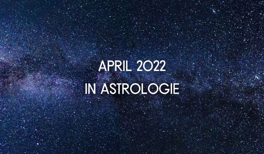 Waarom deze tweede week van april 2022 zo bijzonder is qua astrologie...