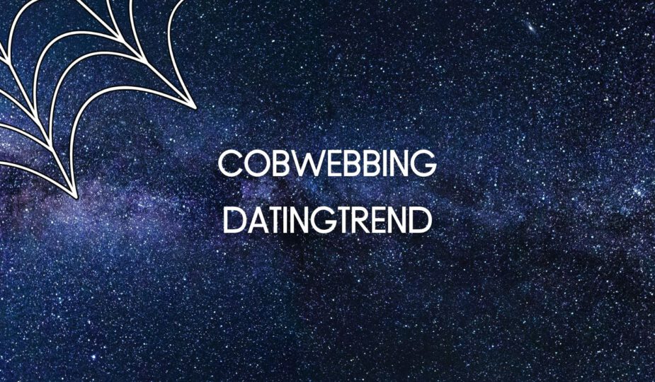 COBWEBBING Datingtrend