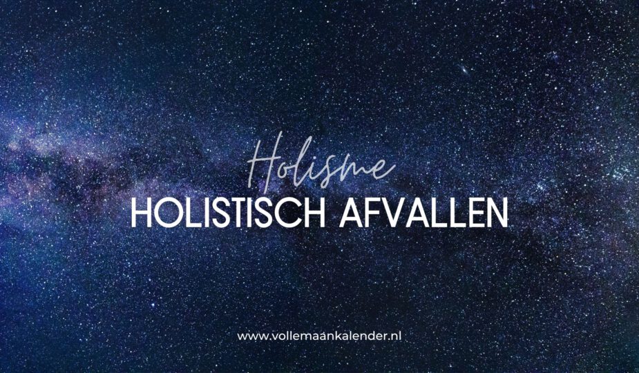 Holistisch afvallen - Holisme - VolleMaanKalender.nl