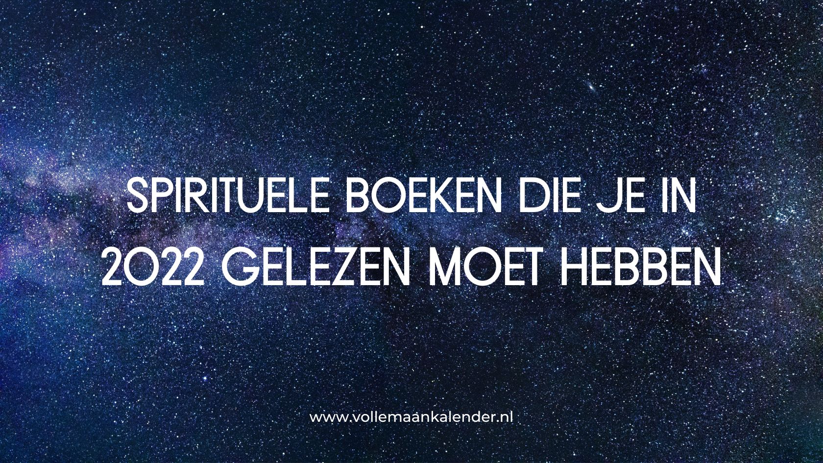 Spirituele boeken die je 2022 gelezen moet hebben - VolleMaanKalender.nl