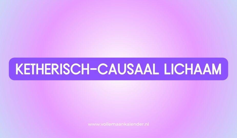 Ketherisch-causaal lichaam - Aura - VolleMaanKalender.nl